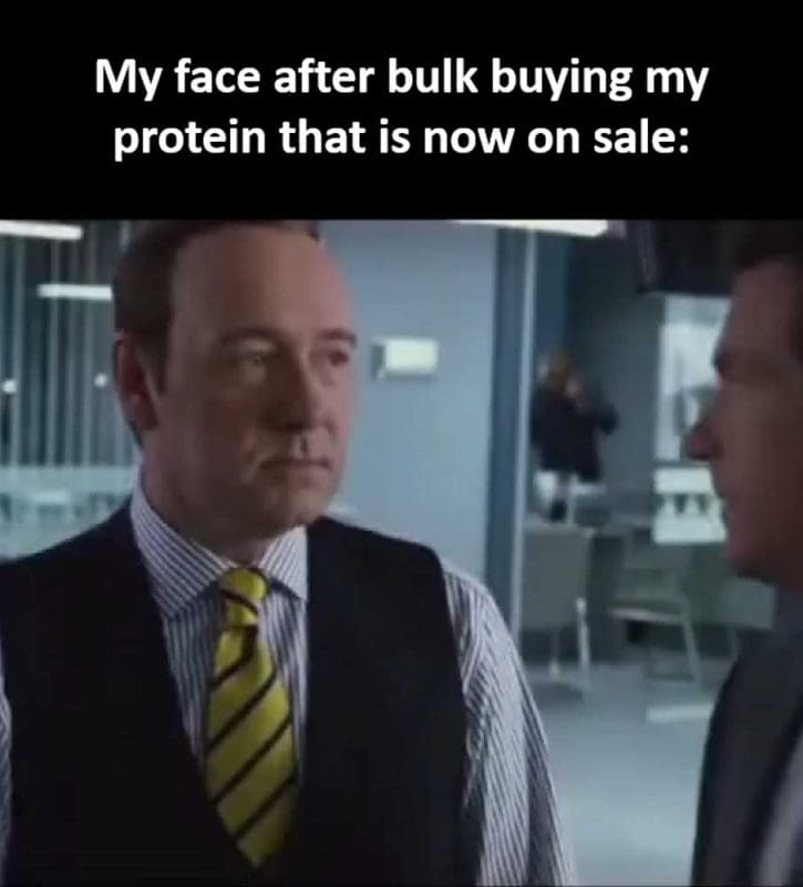 My Face After Bulk Buying My Protein That Is Now On Sale