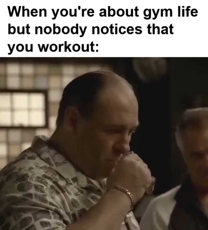When You're About Gym Life But Nobody Notices That You Workout
