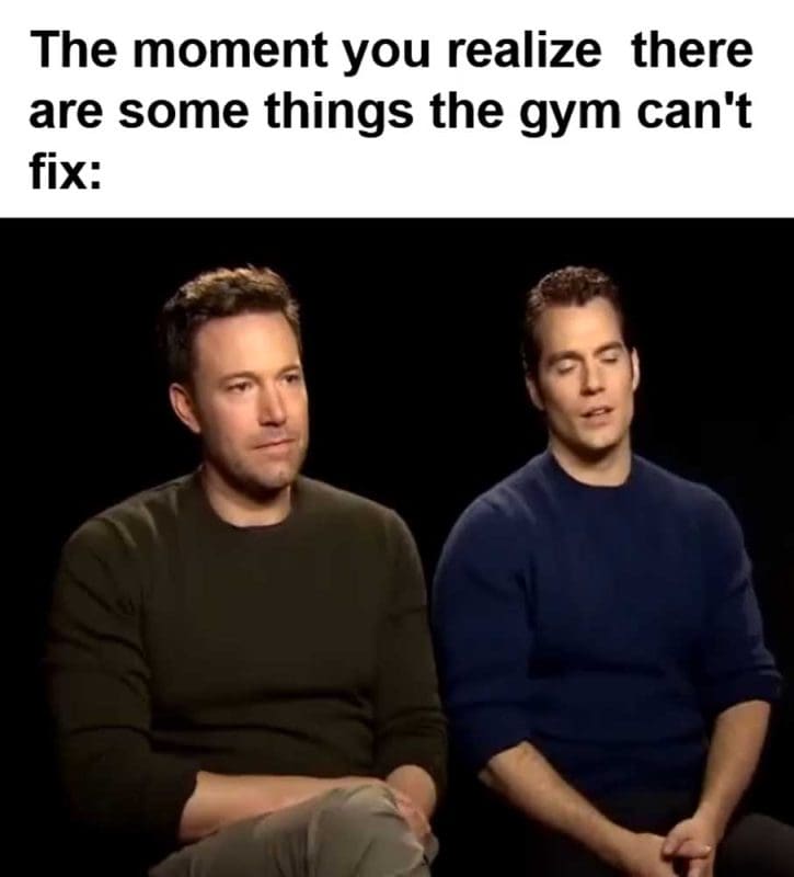 The Moment You Realize There Are Some Things The Gym Can't Fix