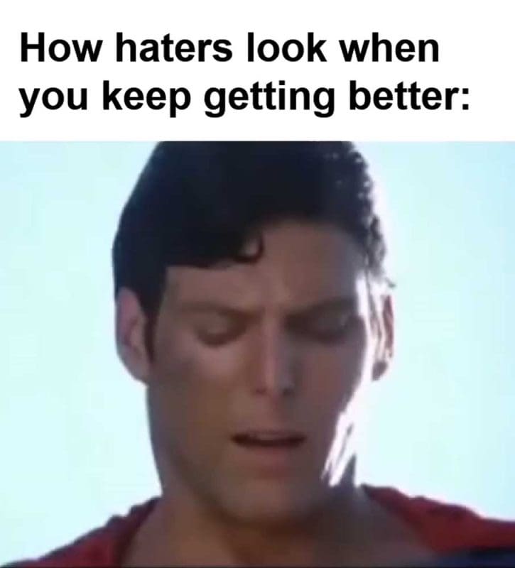 How Haters Look When You Keep Getting Better