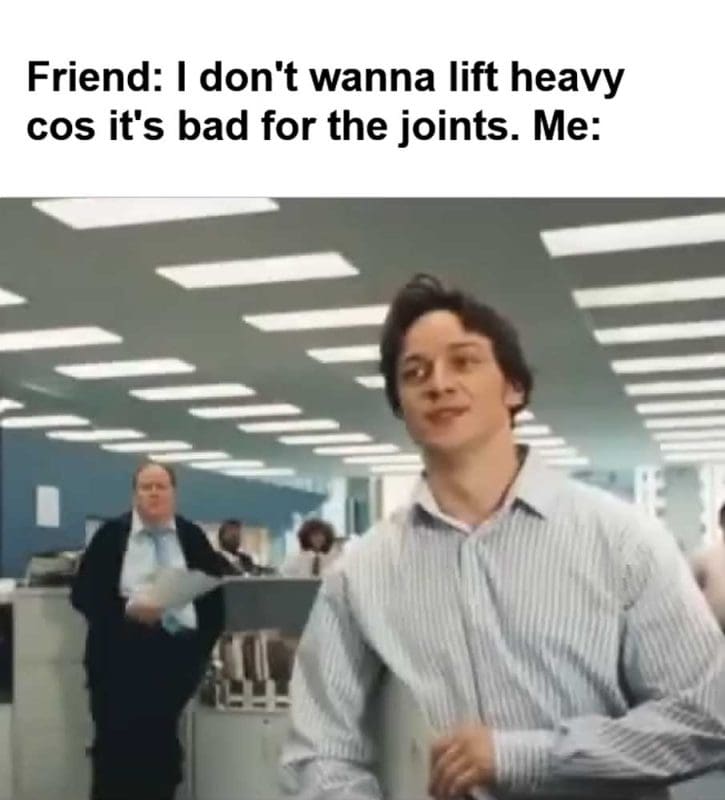 Friend I Don't Wanna Lift Heavy Cos It's Bad For The Joints Me