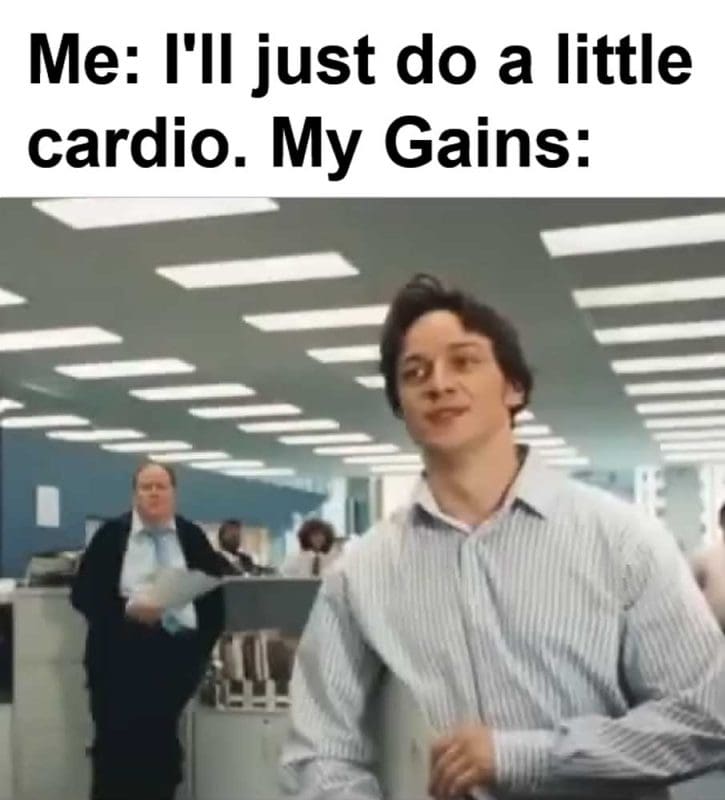 Me I'll Just Do A Little Cardio My Gains