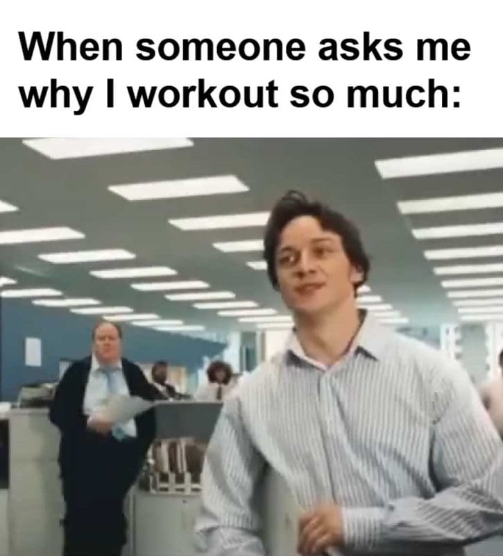 When Someone Asks Me Why I Workout So Much