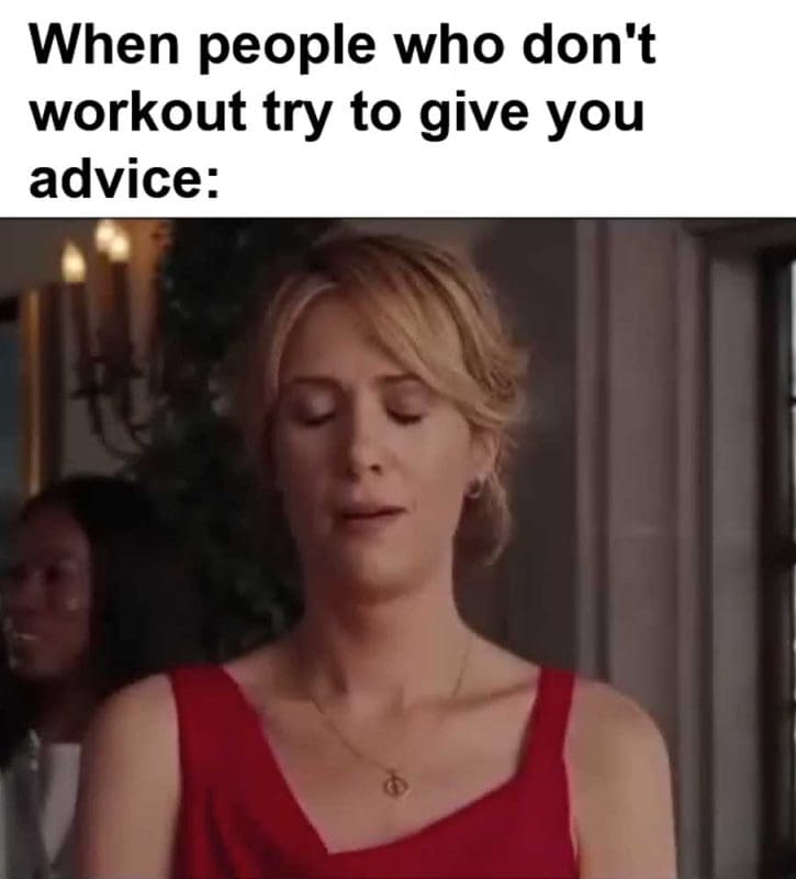 When People Who Don't Workout Try To Give You Advice