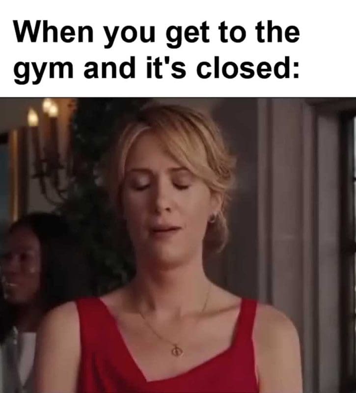 When You Get To The Gym And It's Closed