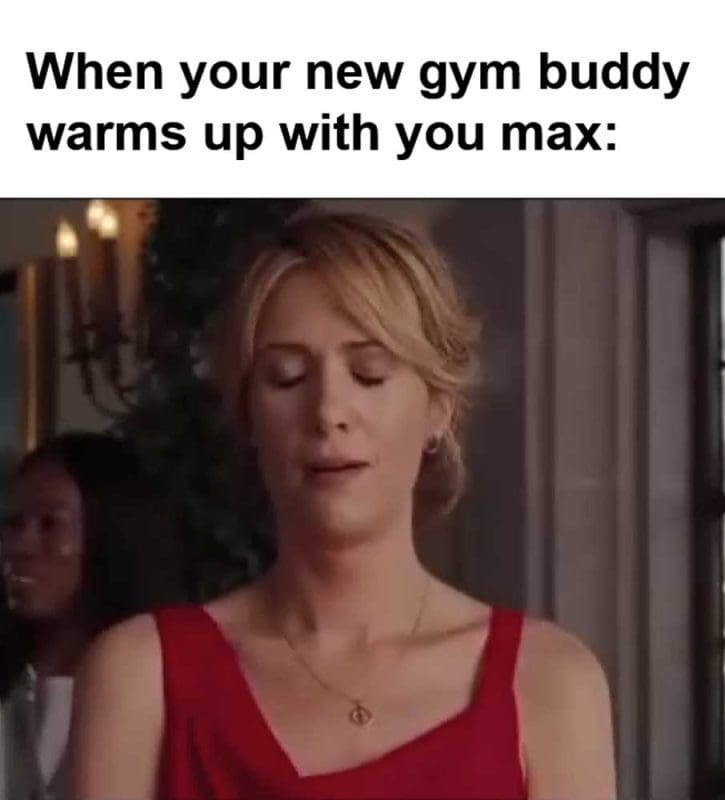When Your New Gym Buddy Warms Up With You Max