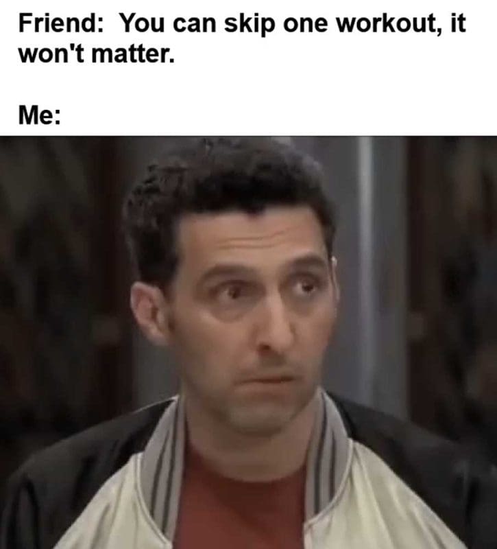 Friend You Can Skip One Workout It Won't Matter Me