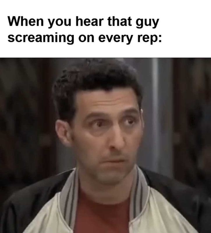 When You Hear That Guy Screaming On Every Rep