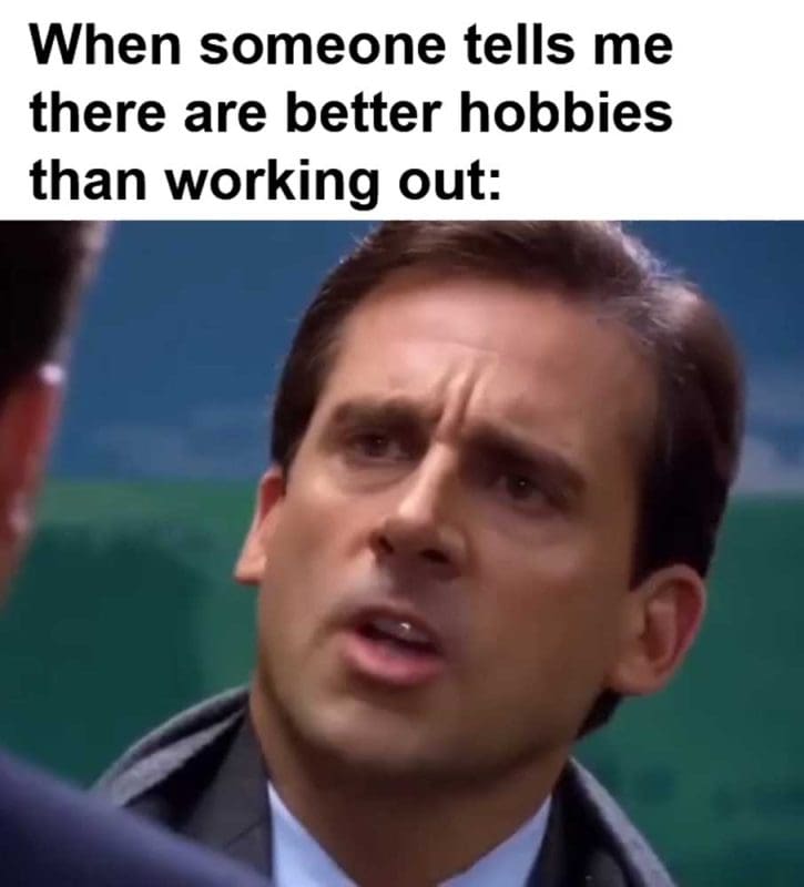 When Someone Tells Me There Are Better Hobbies Than Working Out