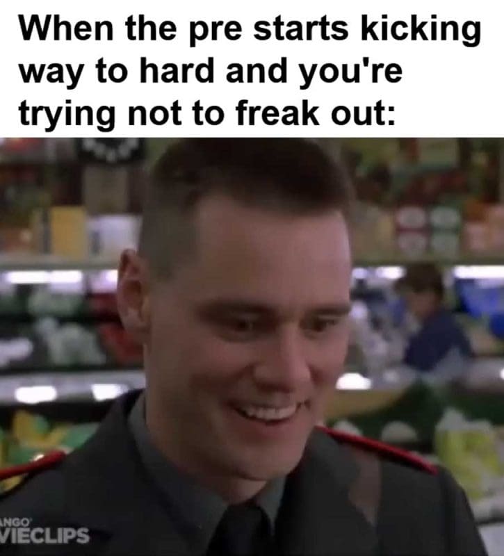 When The Pre Starts Kicking Way To Hard And You're Trying Not To Freak Out