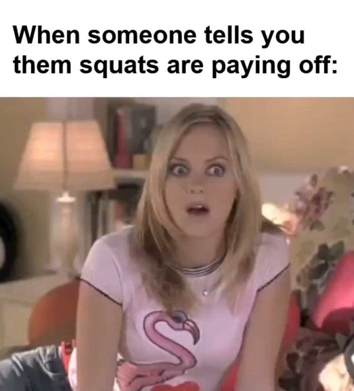 When Someone Tells You Them Squats Are Paying Off