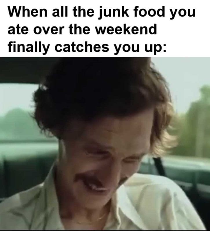 When All The Junk Food You Ate Over The Weekend Finally Catches You Up