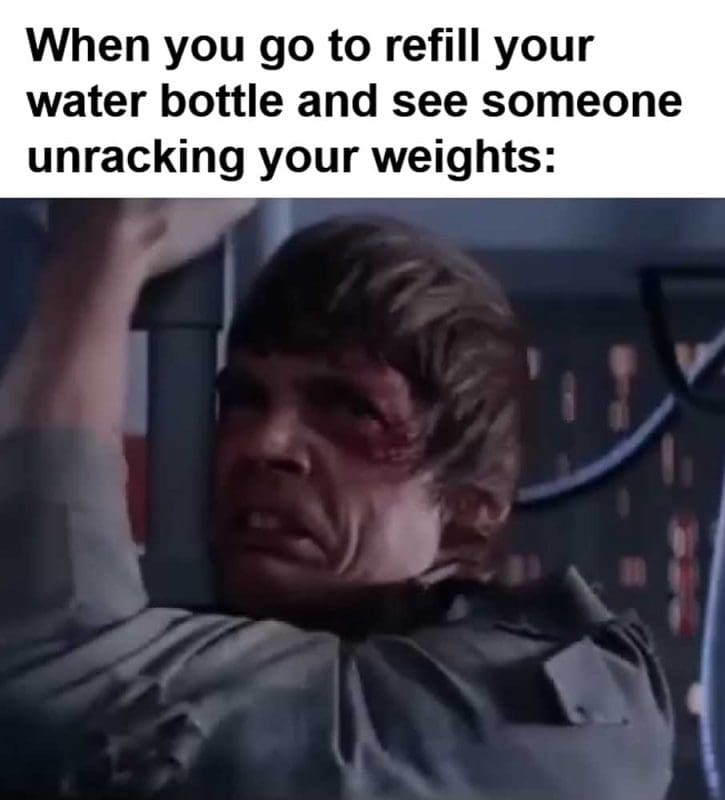 When You Go To Refill Your Water Bottle And See Someone Unracking Your Weights