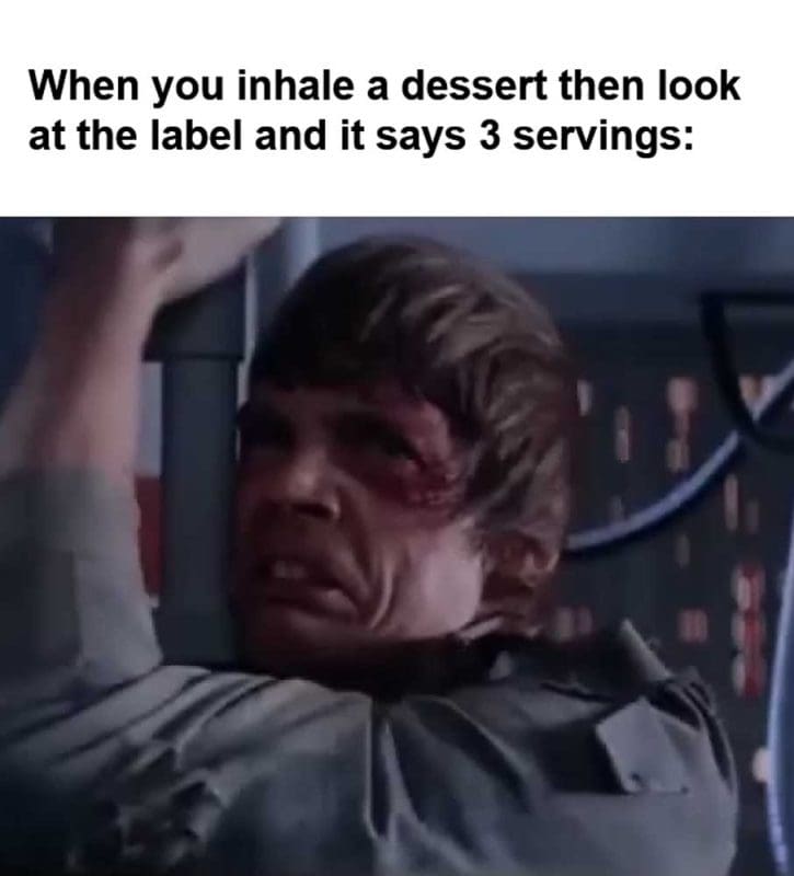 When You Inhale A Dessert Then Look At The Label And It Says Servings