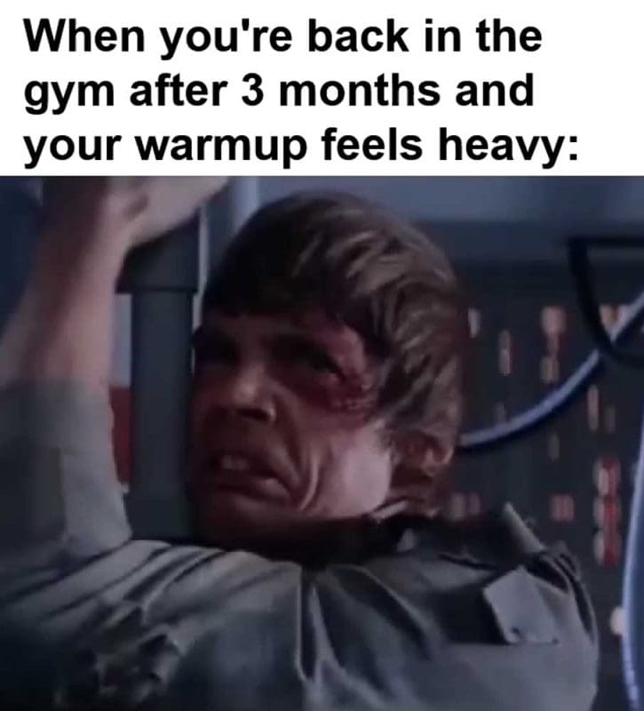 When You're Back In The Gym After Months And Your Warmup Feels Heavy