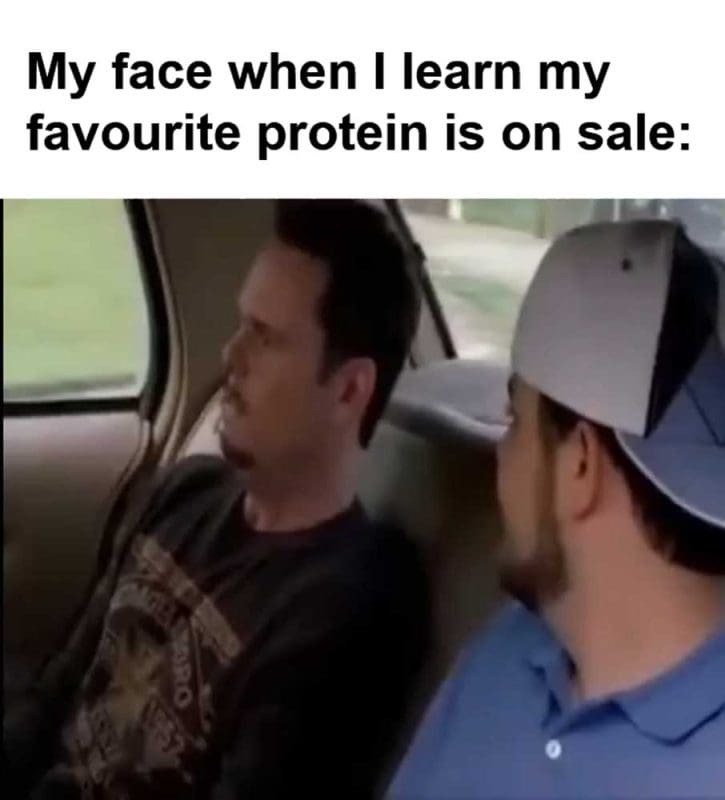 My Face When I Learn My Favourite Protein Is On Sale