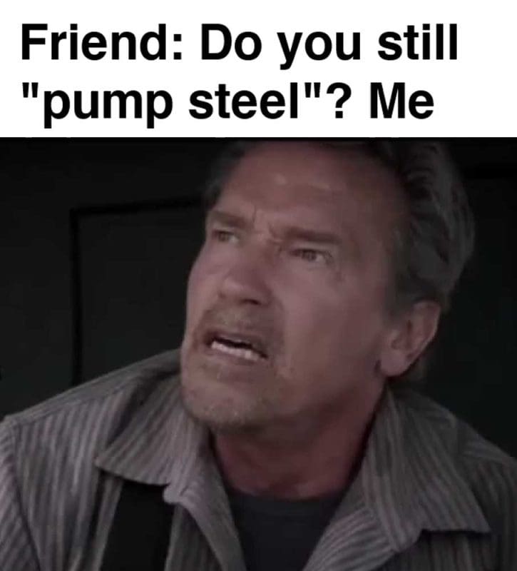 Friend Do You Still Pump Steel Me