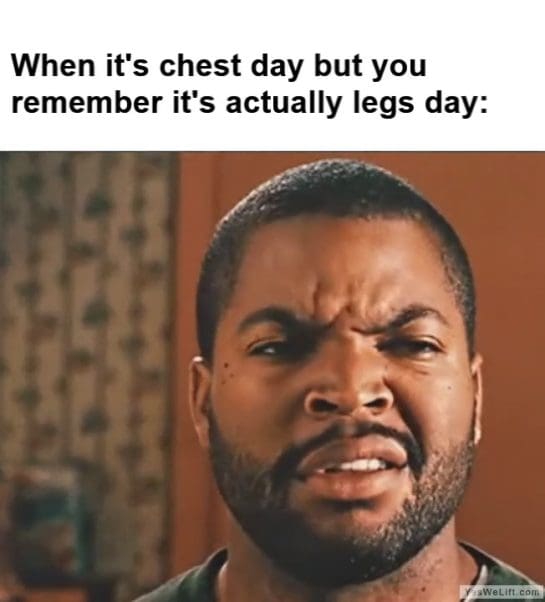 When Its Chest Day But You Remember Its Actually Legs Day frame at ms