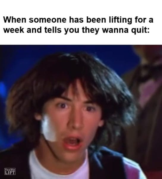 When Someone Has Been Lifting For A Week And Tells You They Wanna Quit frame at ms