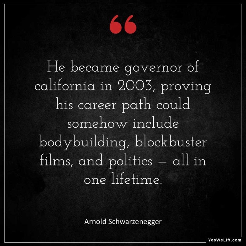Arnold Schwarzenegger He became Governor of California in proving his career path could somehow include bodybuilding blockbuster films and polit