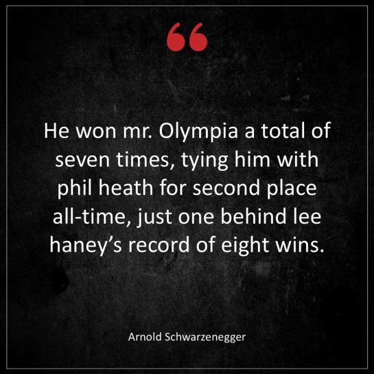Arnold Schwarzenegger He won Mr Olympia a total of seven times tying him with Phil Heath for second place all time just one behind Lee Haney s record