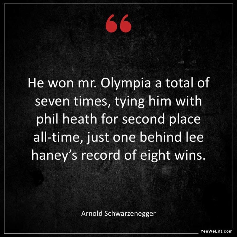 Arnold Schwarzenegger He won Mr Olympia a total of seven times tying him with Phil Heath for second place all time just one behind Lee Haney s record