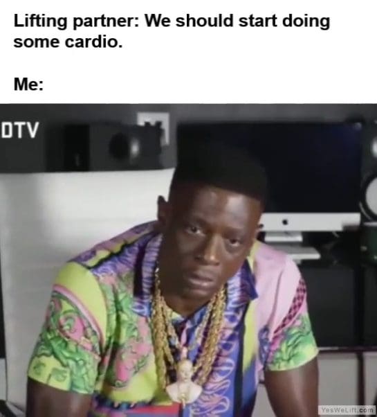 Lifting Partner We Should Start Doing Some Cardio Me frame at ms