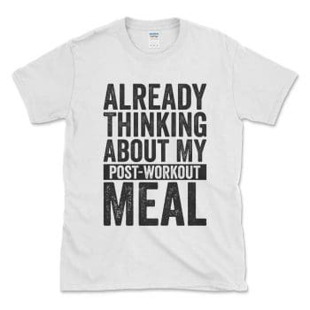 Already Thinking About My Post Workout Meal White