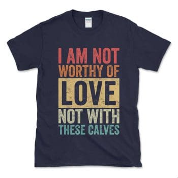 I Am Not Worthy Of Love Not With These Calves Navy Distressed