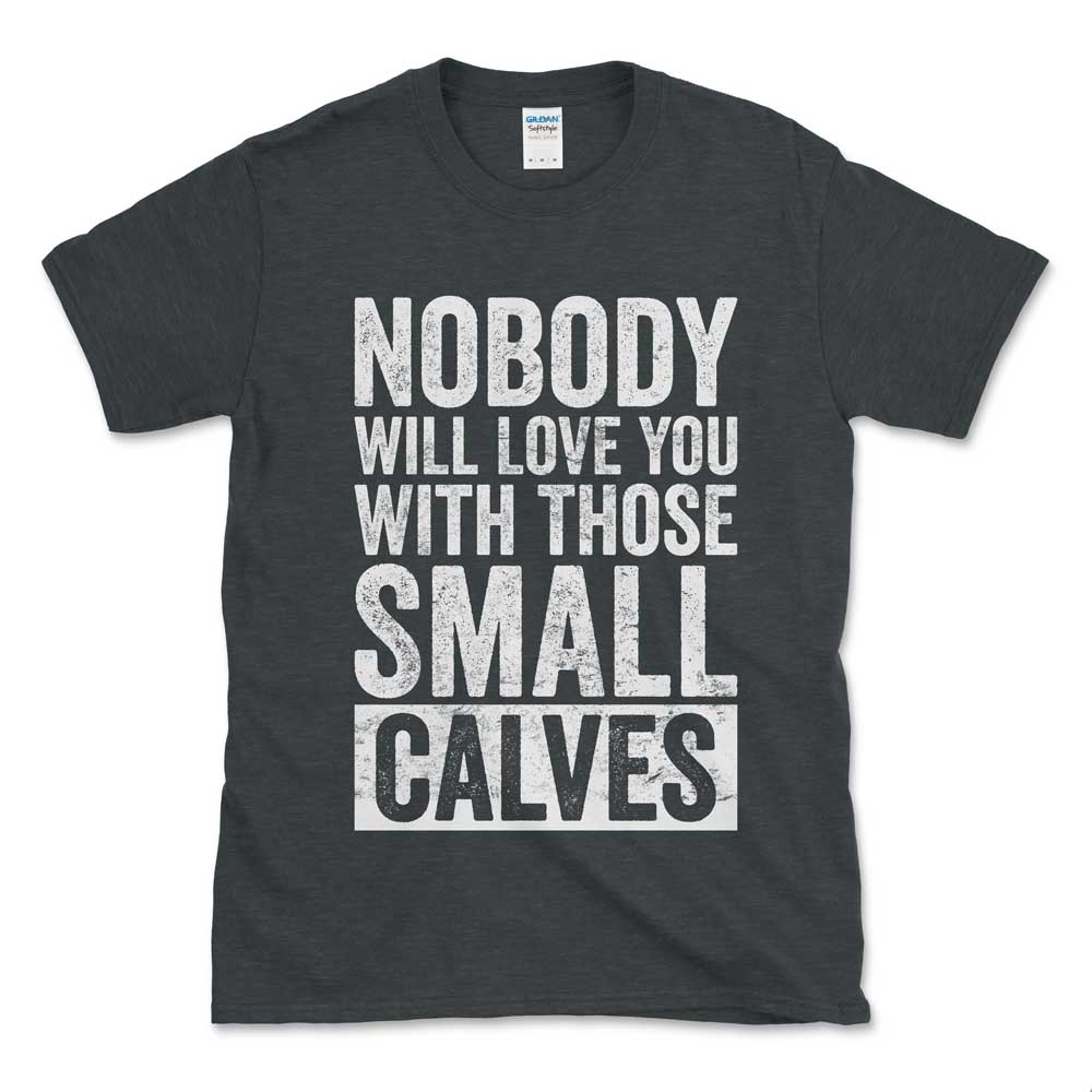 Nobody Will Love You With Those Small Calves Dark Heather GreyDistressed