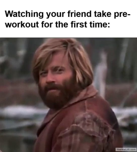 Watching Your Friend Take Preworkout For The First Time frame at ms