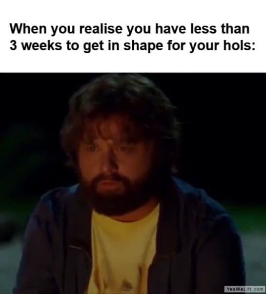 When You Realise You Have Less Than Weeks To Get In Shape For Your Hols frame at ms