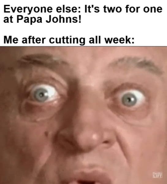 Everyone Else Its Two For One At Papa Johns Me After Cutting All Week frame at ms