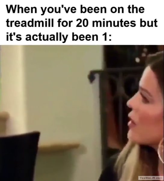 When Youve Been On The Treadmill For Minutes But Its Actually Been frame at ms