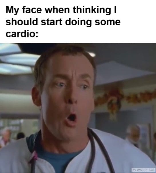 My Face When Thinking I Should Start Doing Some Cardio frame at ms