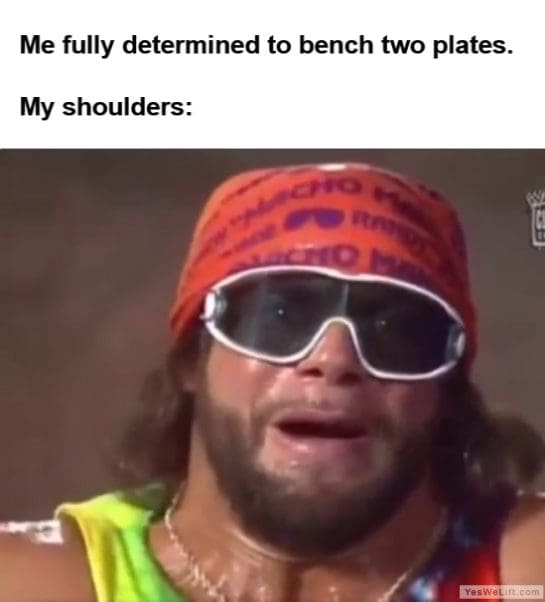 Me Fully Determined To Bench Two Plates My Shoulders frame at ms